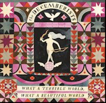 What a Terrible World, What a Beautiful World - The Decemberists